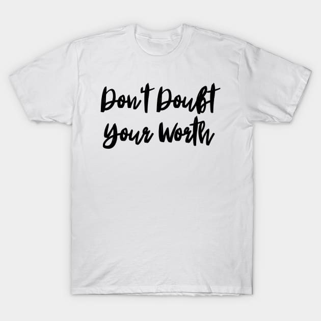 Don't Doubt Your Worth. Typography Motivational and Inspirational Quote T-Shirt by That Cheeky Tee